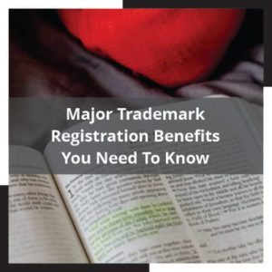 Major Trademark Registration Benefits You Need To Know