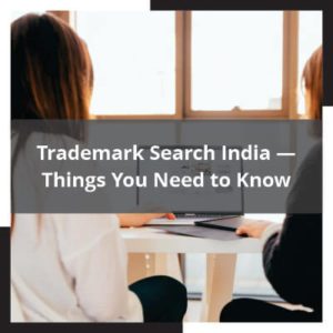 Trademark Search India — Things You Need to Know